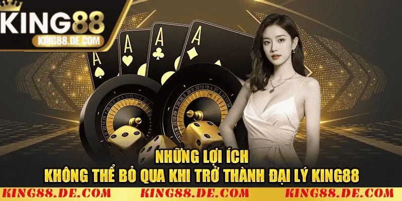 Đại Lý King88 - Cơ Hội Hợp Tác Sinh Lời Hấp Dẫn Những lợi ích khi trở thành đại lý King88